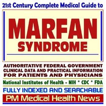 21st Century Complete Medical Guide to Marfan Syndrome: Authoritative Government Documents, Clinical References, and Practical Information for Patients and Physicians