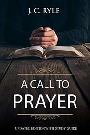 A Call to Prayer: Updated Edition with Study Guide (Annotated) (Works of J. C. Ryle)