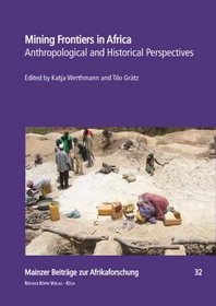 Mining Frontiers ? Anthropological and Historical Perspectives (Mainzer Beitrge zur Afrikaforschung vol. 32)