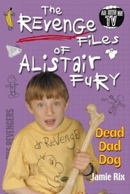 The Revenge Files of Alistair Fury: Dead Dad Dog (Revenge Files of Alistair Fury)