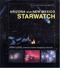 Arizona and New Mexico StarWatch: The Essential Guide to Our Night Sky (Starwatch: The Essential Guide to Our Night Sky)