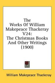 The Works Of William Makepeace Thackeray V24: The Christmas Books And Other Writings (1900)