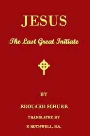 Jesus, The Last Great Initiate: An Esoteric Look At The Life Of Jesus