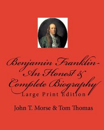 Benjamin Franklin-  An Honest & Complete Biography: Large Print Edition (Volume 1)