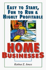 Easy to Start, Fun to Run  Highly Profitable Home Businesses