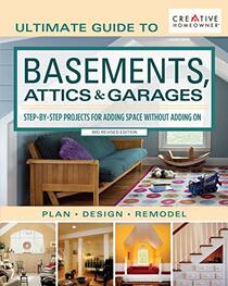 Ultimate Guide to Basements, Attics & Garages, 3rd Revised Edition: Step-by-Step Projects for Adding Space without Adding on (Creative Homeowner) Plan | Design | Remodel; 580 Photos & Illustrations