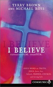 I Believe: God's Word on Truth, Jesus, Love, Sex, School, Friends, Church, and Living Life