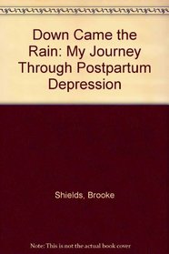 Down Came the Rain : My Journey Through Postpartum Depression
