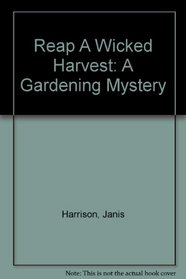 Reap A Wicked Harvest: A Gardening Mystery
