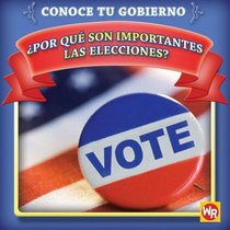Por que son importantes las elecciones? / Why Are Elections Important? (Conoce Tu Gubierno / Know Your Government) (Spanish Edition)