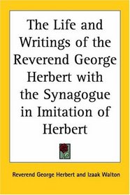 The Life And Writings Of The Reverend George Herbert With The Synagogue In Imitation Of Herbert