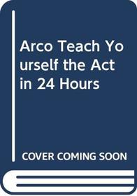 ARCO Teach Yourself the ACT in 24 Hours