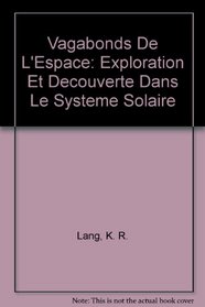 Vagabonds De L'Espace: Exploration Et Decouverte Dans Le Systeme Solaire