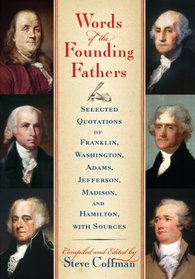 Words of the Founding Fathers: Selected Quotations of Franklin, Washington, Adams, Jefferson, Madison and Hamilton, With Sources