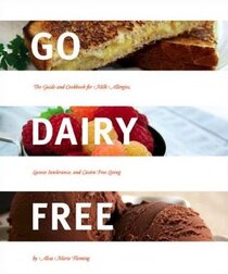 Go Dairy Free: The Guide and Cookbook for Milk Allergies, Lactose Intolerance, and Casein-Free Living