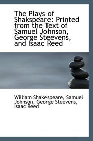 The Plays of Shakspeare: Printed from the Text of Samuel Johnson, George Steevens, and Isaac Reed