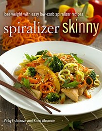 Spiralizer Skinny: Lose Weight with Easy Low-Carb Spiralizer Recipes