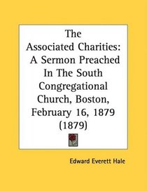 The Associated Charities: A Sermon Preached In The South Congregational Church, Boston, February 16, 1879 (1879)