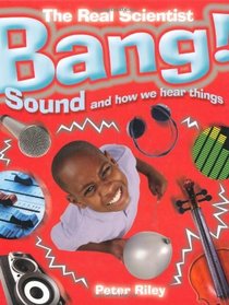Bang: Sound and How We Hear Things (Real Scientist)