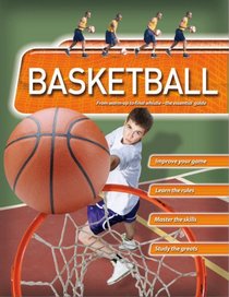 Basketball: From warm-up to final whistle--the essential guide