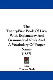 The Twenty-First Book Of Livy: With Explanatory And Grammatical Notes And A Vocabulary Of Proper Names (1887)