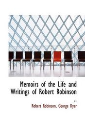Memoirs of the Life and Writings of Robert Robinson ..