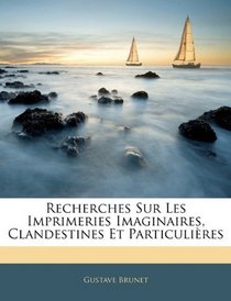 Recherches Sur Les Imprimeries Imaginaires, Clandestines Et Particulires