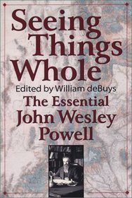 Seeing Things Whole: The Essential John Wesley Powell