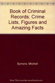 Book of Criminal Records: Crime Lists, Figures and Amazing Facts