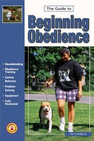 The Guide to Beginning Obedience: Housebreaking, Training, Behavior, Problem-Solving, and Correction