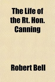 The Life of the Rt. Hon. Canning