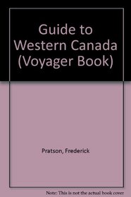 Guide to Western Canada: All You Need to Know for Year-Round Travel in British Columbia, Alberta, Saskatchewan, Manitoba, the Yukon, and the Northwest Territories (4th ed)
