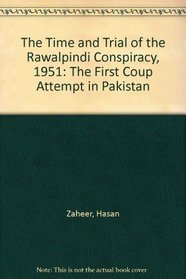 The Times and Trials of the Rawalpindi Conspiracy 1951 The First Coup Attempt in Pakistan