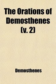 The Orations of Demosthenes (Volume 2); Pronounced to Excite the Athenians Against Philip, King of Macedon