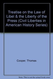 Treatise on the Law of Libel & the Liberty of the Press (Civil Liberties in American History Series)