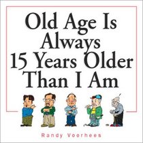 Old Age Is Always 15 Years Older Than I Am