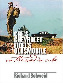 Che's Chevrolet, Fidel's Oldsmobile: On the Road in Cuba