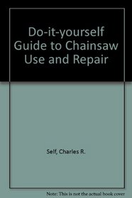 Do-It Yourselfer's Guide to Chainsaw Use and Repair