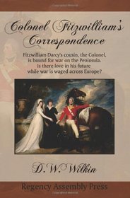 Colonel Fitzwilliam's Correspondence: Fitzwilliam Darcy's cousin, the Colonel is bound for war on the Peninsula. Is there love in his future while war is waged across Europe?