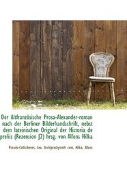 Der Altfranzsische Prosa-Alexander-roman nach der Berliner Bilderhandschrift, nebst dem lateinische