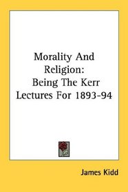Morality And Religion: Being The Kerr Lectures For 1893-94