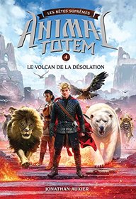 Animal Totem: Les B?tes Supr?mes: N? 4 - Le Volcan de la D?solation (French Edition)