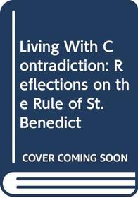 Living With Contradiction: Reflections on the Rule of St. Benedict