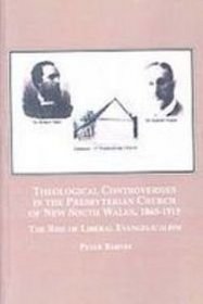 Theological Controversies in the Presbyterian Church of New South Wales, 1865-1915: The Rise of Liberal Evangelicalism