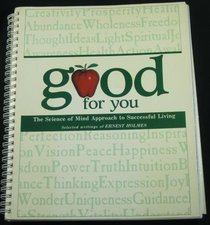 Good for You: The Science of Mind Approach to Successful Living : Selected Writings of Ernest Holmes