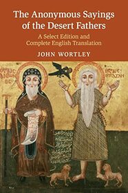 The Anonymous Sayings of the Desert Fathers: A Select Edition and Complete English Translation