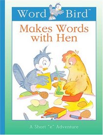 Word Bird Makes Words With Hen (New Word Bird Library Word Birds Short Vowel Adventures)