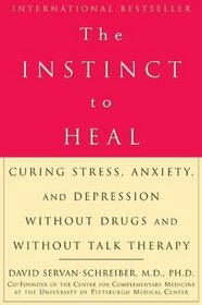 The Instinct to Heal : Curing Stress, Anxiety, and Depression Without Drugs and Without Talk Therapy