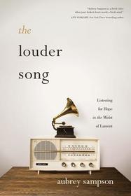 The Louder Song: Listening for Hope in the Midst of Lament