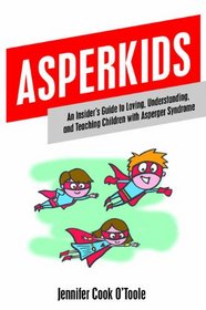 Asperkids: An Insider's Guide to Loving, Understanding, and Teaching Children With Asperger's Syndrome